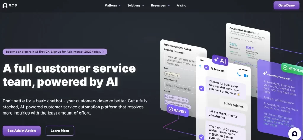 With Ada's AI-powered customer service automation tool, more questions can be answered effortlessly. Now you can get a demo to see the Ada AI efficiency.